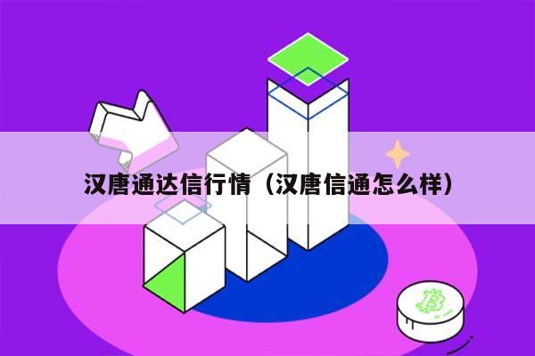 汉唐通达信行情（汉唐信通怎么样） 第1张