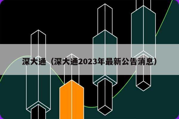 深大通（深大通2023年最新公告消息） 第1张