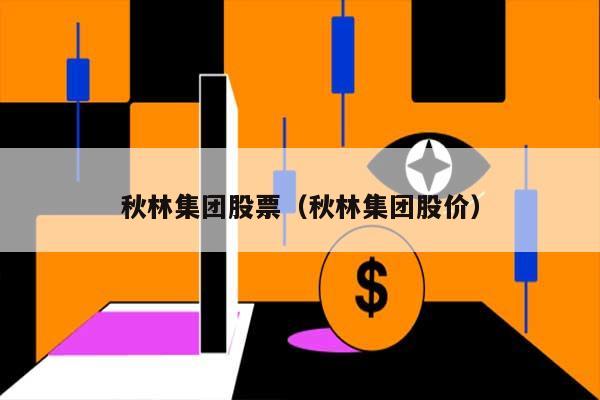 秋林集团股票（秋林集团股价） 第1张