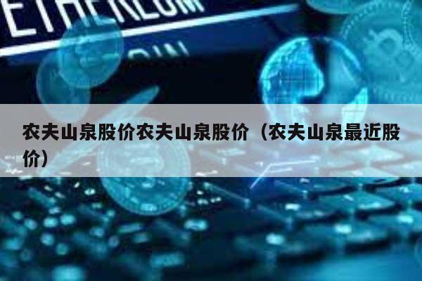农夫山泉股价农夫山泉股价(农夫山泉最近股价) 第1张 农夫山泉股价农夫山泉股价(农夫山泉最近股价) 第1张