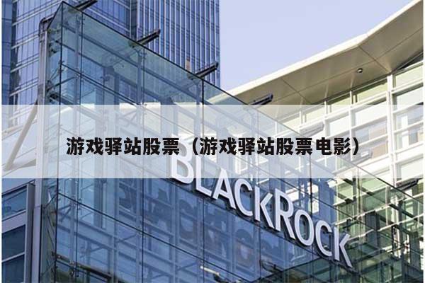 游戏驿站股票(游戏驿站股票电影) 第1张 游戏驿站股票(游戏驿站股票电影) 第1张