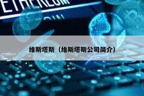 维斯塔斯（维斯塔斯公司简介） 第1张